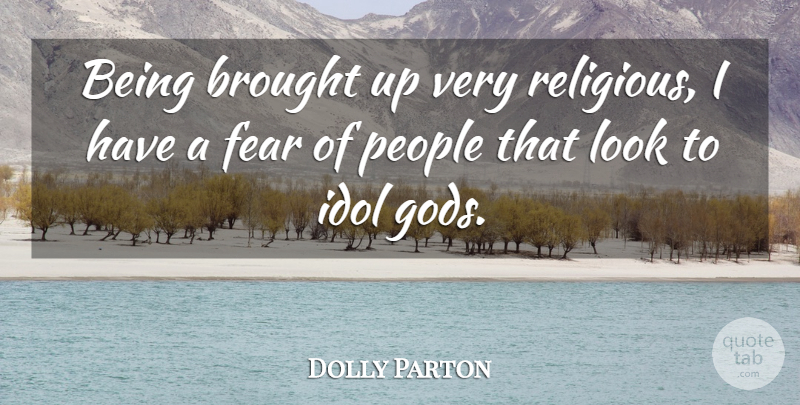 Dolly Parton Quote About Religious, Responsibility, Thinking: Being Brought Up Very Religious...