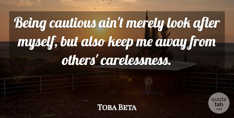 Toba Beta Quote About Cautious, Merely: Being Cautious Aint Merely Look...