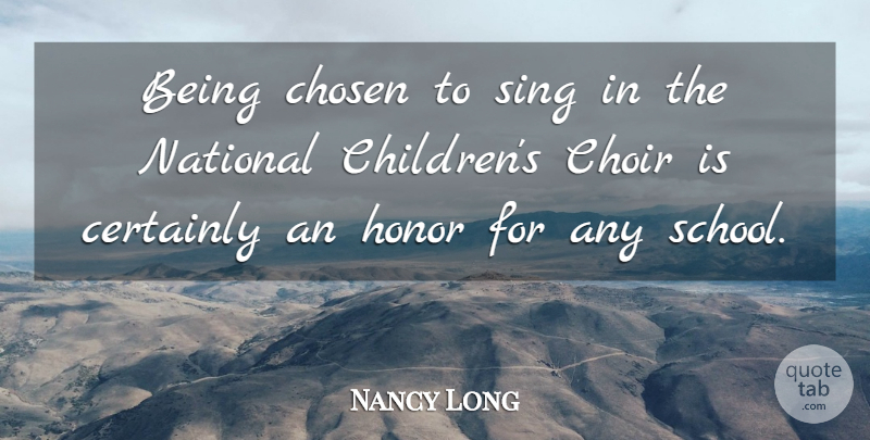 Nancy Long Quote About Certainly, Choir, Chosen, Honor, National: Being Chosen To Sing In...