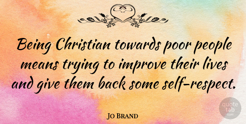 Jo Brand Quote About Christian, Mean, Self: Being Christian Towards Poor People...