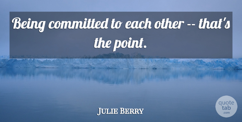 Julie Berry Quote About Committed: Being Committed To Each Other...