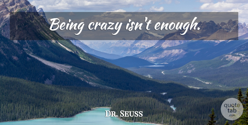 Dr. Seuss Quote About Inspirational, Life, Beautiful: Being Crazy Isnt Enough...