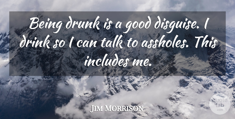 Jim Morrison Quote About Drunk, Drink, Disguise: Being Drunk Is A Good...