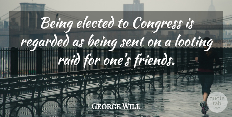 George Will Quote About Political, Liberty, Libertarian: Being Elected To Congress Is...