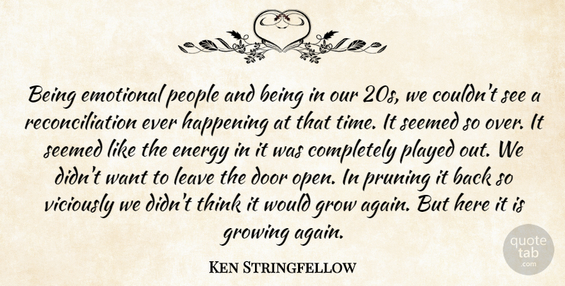 Ken Stringfellow Quote About Door, Emotional, Energy, Grow, Growing: Being Emotional People And Being...
