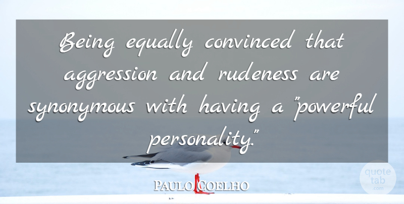 Paulo Coelho Quote About Life, Powerful, Personality: Being Equally Convinced That Aggression...