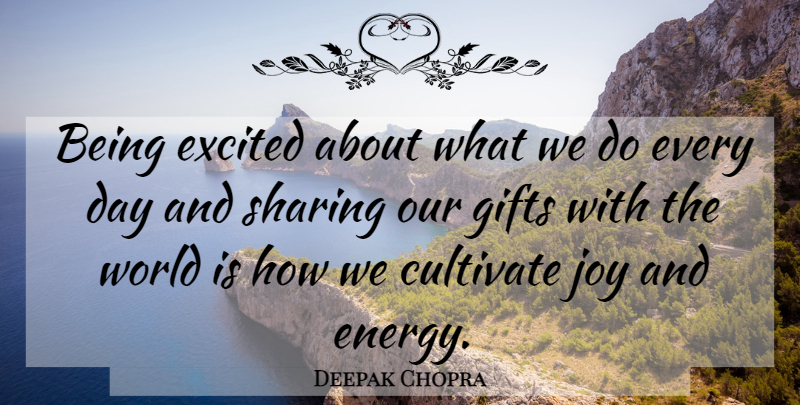 Deepak Chopra Quote About Joy, World, Energy: Being Excited About What We...