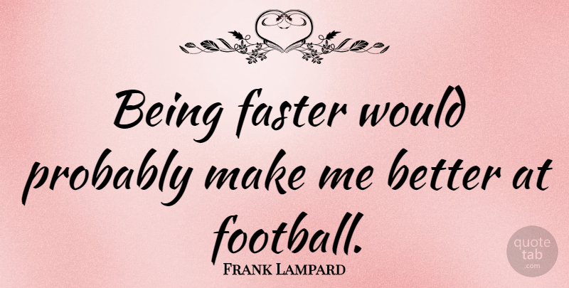 Frank Lampard Quote About Football, Faster: Being Faster Would Probably Make...