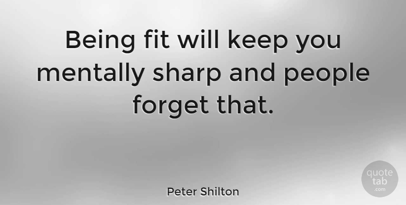 Peter Shilton Quote About People, Forget, Fit: Being Fit Will Keep You...