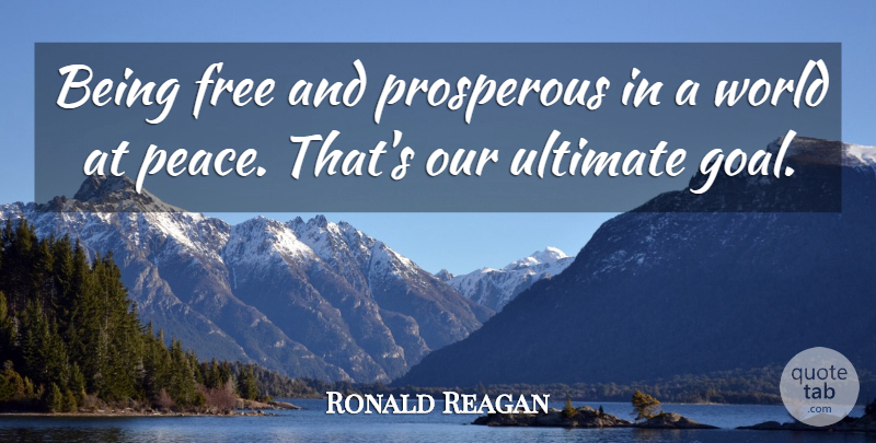 Ronald Reagan Quote About Free, Peace, Prosperous, Ultimate: Being Free And Prosperous In...