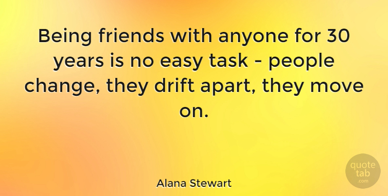Alana Stewart Quote About Change, Moving, Years: Being Friends With Anyone For...