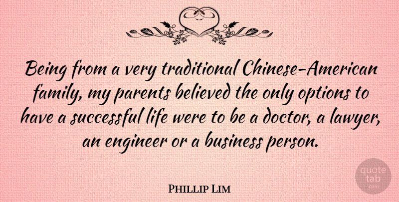 Phillip Lim Quote About Successful, Doctors, Parent: Being From A Very Traditional...