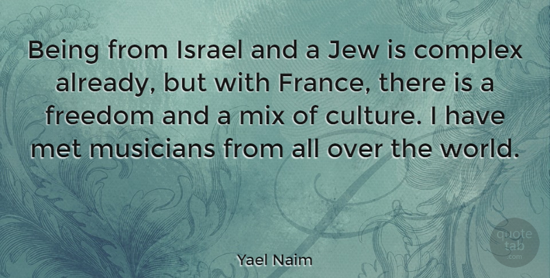 Yael Naim Quote About Complex, Freedom, Israel, Jew, Met: Being From Israel And A...