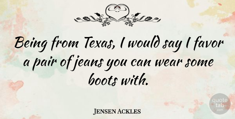 Jensen Ackles Quote About Jeans, Texas, Favors: Being From Texas I Would...