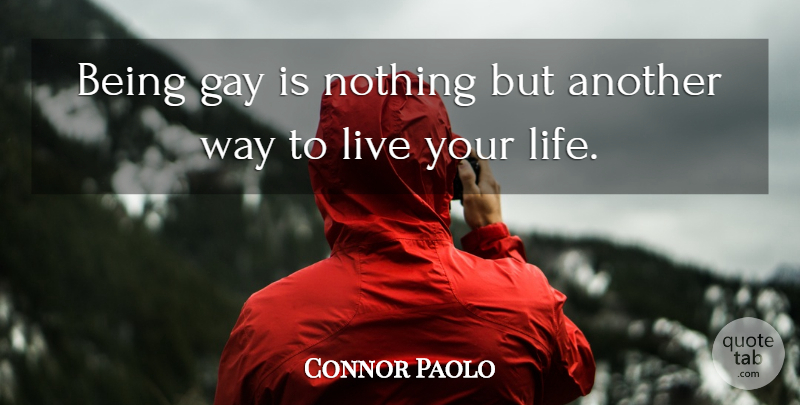 Connor Paolo Quote About Gay, Live Your Life, Way: Being Gay Is Nothing But...