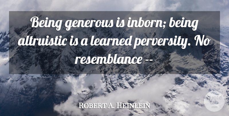 Robert A. Heinlein Quote About Being Generous, Perversity, Generous: Being Generous Is Inborn Being...