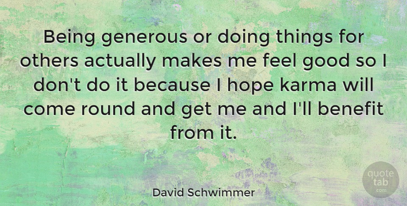 David Schwimmer Quote About Karma, Feel Good, Benefits: Being Generous Or Doing Things...