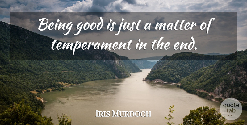 Iris Murdoch Quote About Literature, Matter, Goodness: Being Good Is Just A...