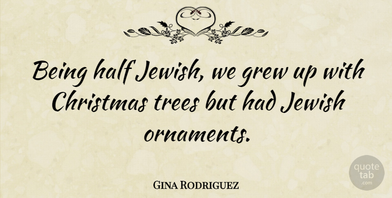 Gina Rodriguez Quote About Christmas, Grew, Half: Being Half Jewish We Grew...