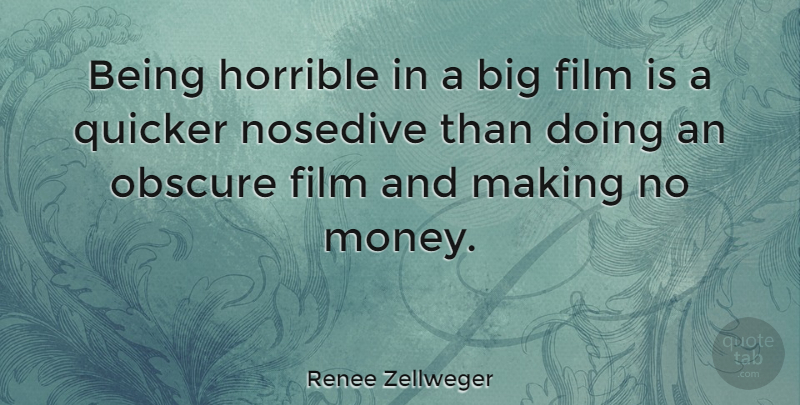 Renee Zellweger Quote About Film, Making Money, Obscure: Being Horrible In A Big...
