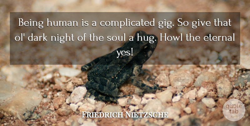 Friedrich Nietzsche Quote About Dark, Night, Giving: Being Human Is A Complicated...