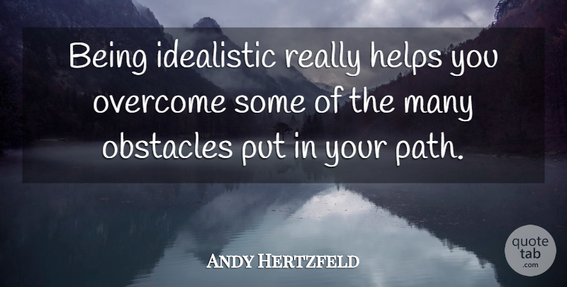 Andy Hertzfeld Quote About Path, Overcoming, Obstacles: Being Idealistic Really Helps You...