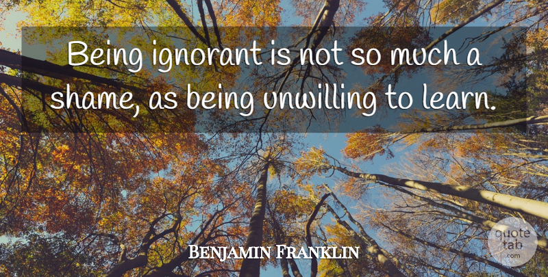 Benjamin Franklin Quote About Inspirational, Learning, Ignorance: Being Ignorant Is Not So...