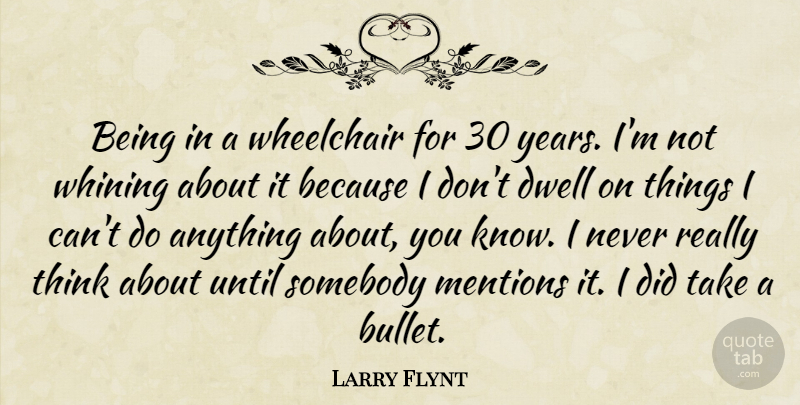 Larry Flynt Quote About Thinking, Years, Bullets: Being In A Wheelchair For...