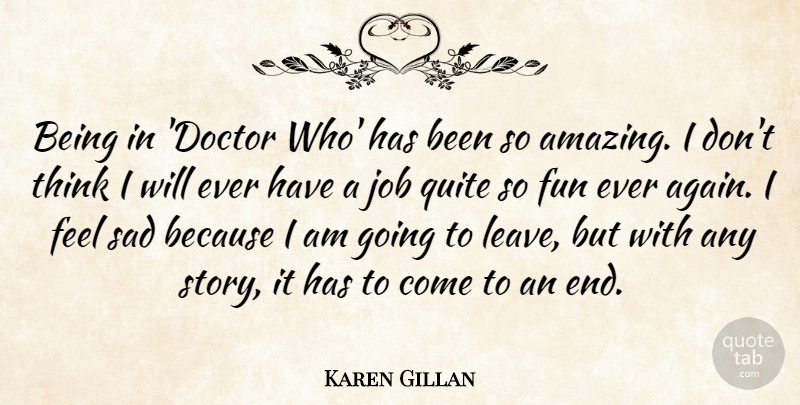 Karen Gillan Quote About Jobs, Fun, Thinking: Being In Doctor Who Has...