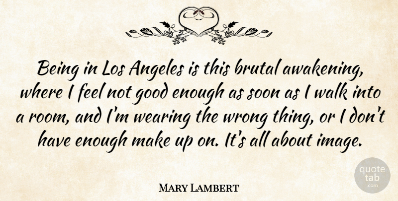 Mary Lambert Quote About Angeles, Brutal, Good, Los, Soon: Being In Los Angeles Is...