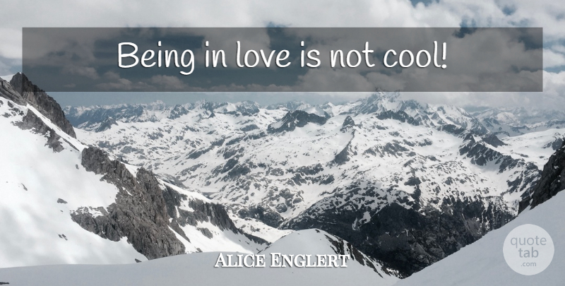 Alice Englert Quote About Being In Love, Love Is: Being In Love Is Not...