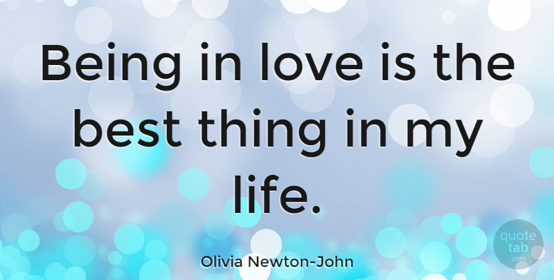 Olivia Newton-John Quote About Best, Life, Love: Being In Love Is The...