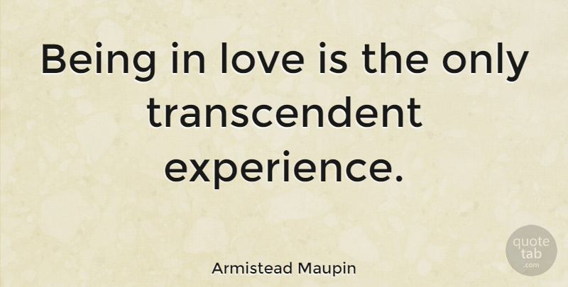 Armistead Maupin Quote About Being In Love, Love Is, Transcendent: Being In Love Is The...
