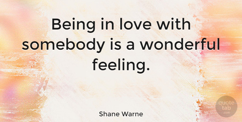 Shane Warne Quote About Being In Love, Feelings, Wonderful: Being In Love With Somebody...