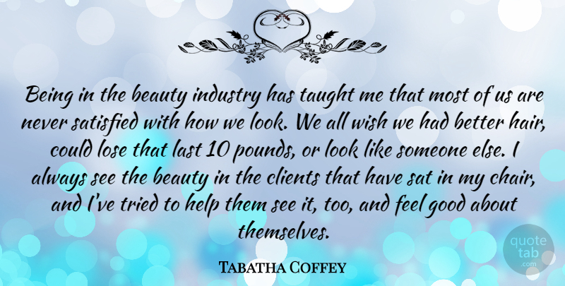 Tabatha Coffey Quote About Hair, Feel Good, Wish: Being In The Beauty Industry...