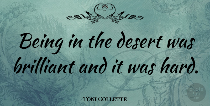 Toni Collette Quote About Desert, Brilliant, Hard: Being In The Desert Was...