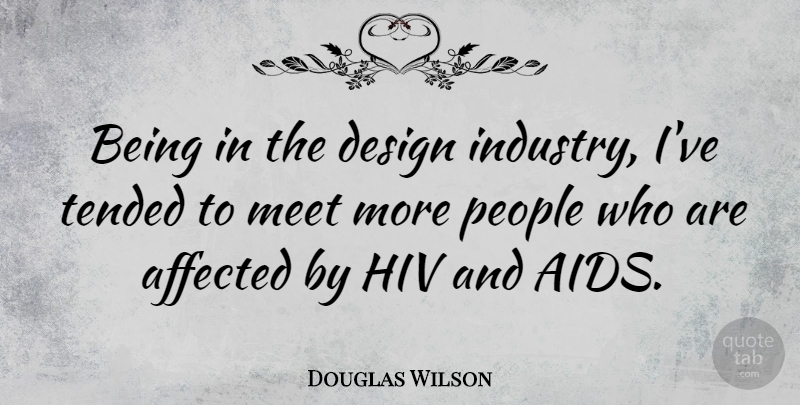 Douglas Wilson Quote About People, Design, Hiv: Being In The Design Industry...