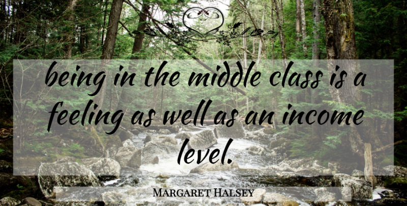 Margaret Halsey Quote About Class, Feelings, Levels: Being In The Middle Class...