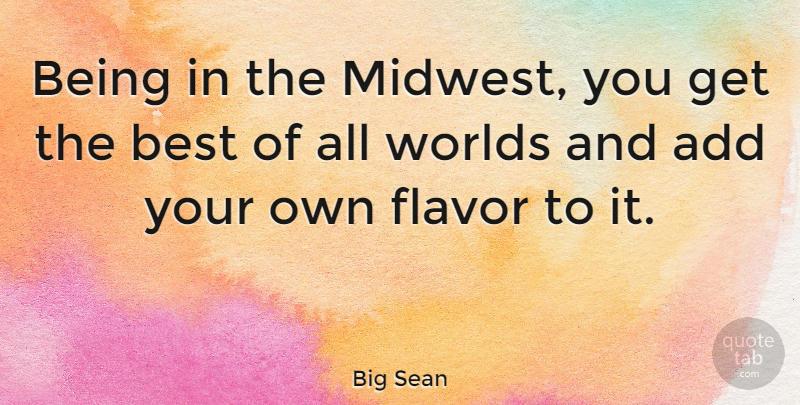 Big Sean Quote About Flavor, World, Add: Being In The Midwest You...
