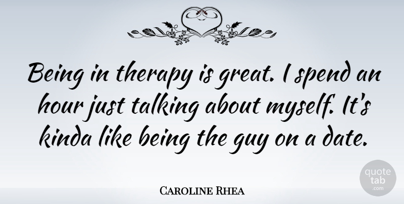 Caroline Rhea Quote About Talking, Guy, Hours: Being In Therapy Is Great...