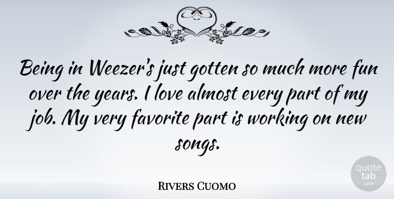 Rivers Cuomo Quote About Almost, Gotten, Love: Being In Weezers Just Gotten...