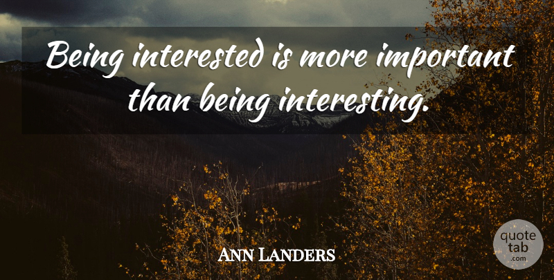 Ann Landers Quote About Interesting, Personality, Important: Being Interested Is More Important...