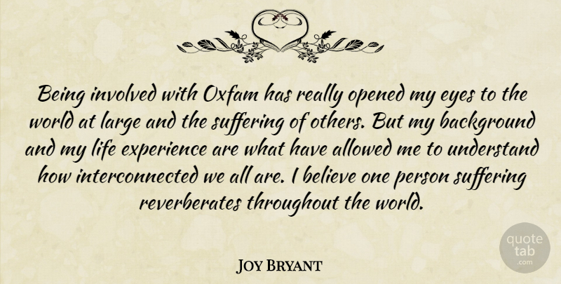 Joy Bryant Quote About Believe, Eye, Suffering Of Others: Being Involved With Oxfam Has...