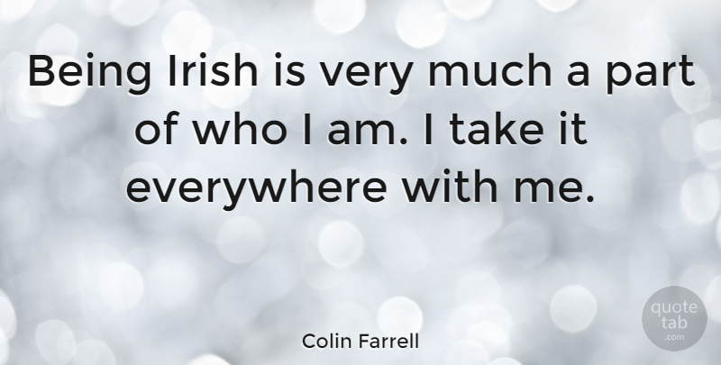 Colin Farrell Quote About Who I Am, Funny Irish, Take Me: Being Irish Is Very Much...