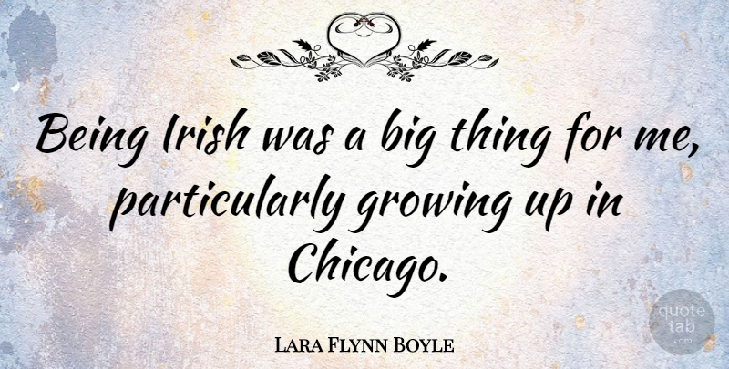 Lara Flynn Boyle Quote About Growing Up, Chicago, Bigs: Being Irish Was A Big...