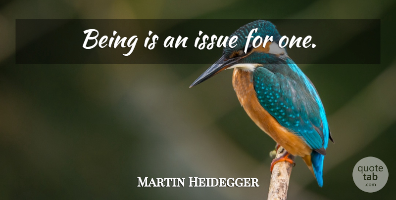 Martin Heidegger Quote About Issues: Being Is An Issue For...