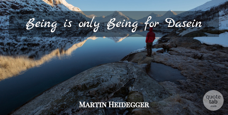 Martin Heidegger Quote About undefined: Being Is Only Being For...
