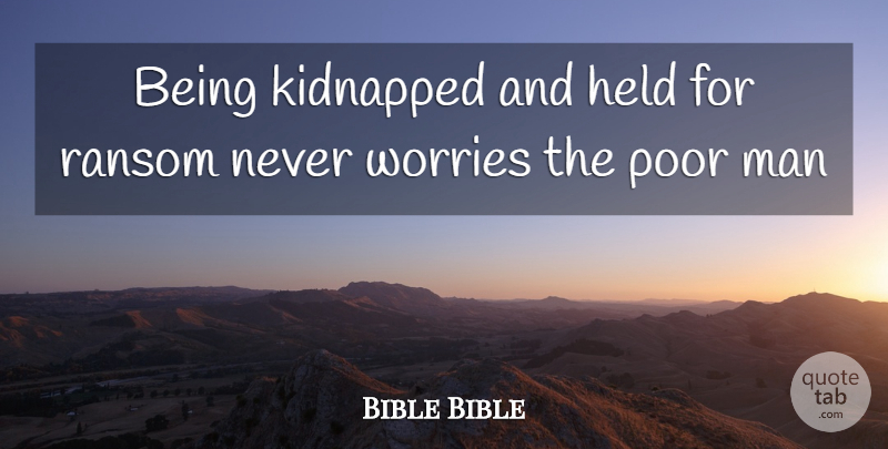 Bible Bible Quote About Held, Kidnapped, Man, Poor, Worries: Being Kidnapped And Held For...