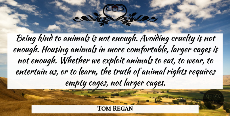 Tom Regan Quote About Animal, Rights, Be Kind: Being Kind To Animals Is...