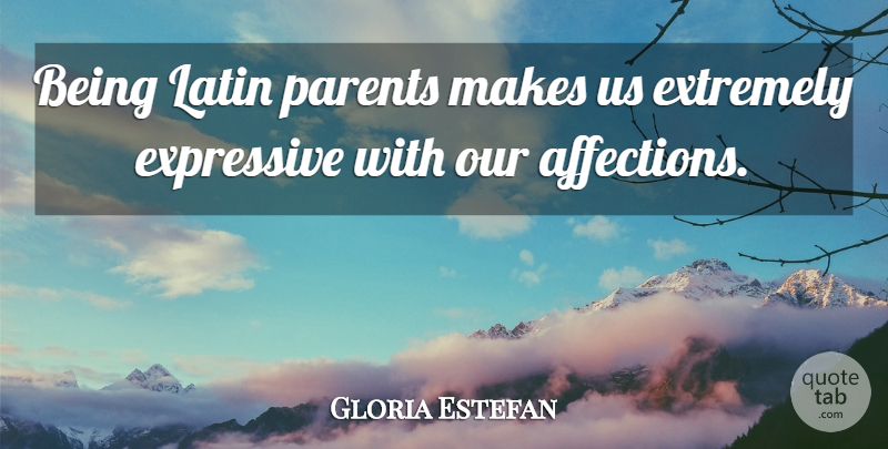 Gloria Estefan Quote About Latin, Parent, Affection: Being Latin Parents Makes Us...